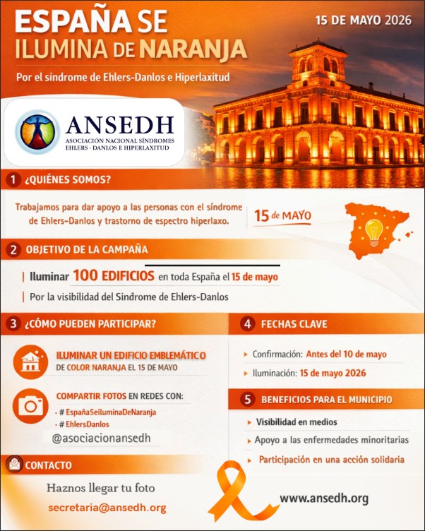 Aqu&iacute; tienes un texto alternativo claro y accesible:

**Texto alternativo:**

Cartel de la campa&ntilde;a &ldquo;Espa&ntilde;a se ilumina de naranja&rdquo; por el s&iacute;ndrome de Ehlers-Danlos e hiperlaxitud, con fecha 15 de mayo de 2026. Incluye el logo de ANSEDH y la imagen de un edificio iluminado en color naranja. El objetivo es iluminar 100 edificios en toda Espa&ntilde;a para dar visibilidad a la enfermedad. Se indica c&oacute;mo participar iluminando un edificio y compartiendo fotos en redes sociales con los hashtags #Espa&ntilde;aSeIluminaDeNaranja y #EhlersDanlos, mencionando a @asociacionansedh. Tambi&eacute;n aparecen fechas clave (confirmaci&oacute;n antes del 10 de mayo e iluminaci&oacute;n el 15 de mayo), beneficios para el municipio y un correo de contacto: [secretaria@ansedh.org](mailto:secretaria@ansedh.org).
