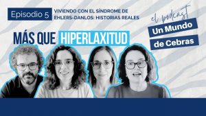 "Miniatura del podcast Un Mundo de Cebras, episodio 5 de la primera temporada, titulado 'Viviendo con S&iacute;ndrome de Ehlers-Danlos: Historias Reales'. En la imagen aparece el Dr. Ricardo Gil junto a las entrevistadas Mariangeles Docampo, Inma Guerrero y Marga Peralta."