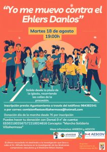 "Yo me muevo contra el Ehlers Danlos"
Martes 18 de agosto
19:00h
Salida desde la plaza de la iglesia, recorriendo las calles de la procesión.
Inscripción previa: Ayuntamiento a través del teléfono: 964382541
o por correo: comisionfiestasvillahermosa@hotmail.com
Donación día de la marcha desde 7€ por inscripción
Puedes hacer tu donación con Dorsal 0 n° de cuenta:
ES3021003567572210024616 Concepto: "Marcha Solidaria
Villahermosa"
Mesa informativa: ANSEDH y AESCOV
XAESCOV
ANSEDH
El dinero recaudado irá destinado a la investigación que lleva a cabo el Dr. Alfredo Santana en la investigación de los Síndromes compresivos vasculares y el Síndrome Ehlers Danlos
Organiza:
Ayuntamiento de Villahermosa del Río