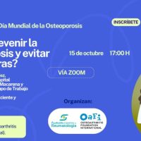 WEBINAR En el marco del Día Mundial de la Osteoporosis INSCRÍBETE (20 octubre) ¿Cómo prevenir la osteoporosis y evitar 15 de octubre 17:00 H las fracturas? VÍA ZOOM 45 Dra. Blanca Hernández, reumatóloga del Hospital Universitario Virgen Macarena y coordinadora del Grupo de Trabajo OSTEORESSER Dña. Sandra Toril, paciente y enfermera. Organizan: Modera: Dr. Josep Vergés OaF; Presidente OAFI (Osteoarthritis Fundación Española a Reumatologia OSTEOARTHRITIS FOUNDATION INTERNATIONAL Foundation International).